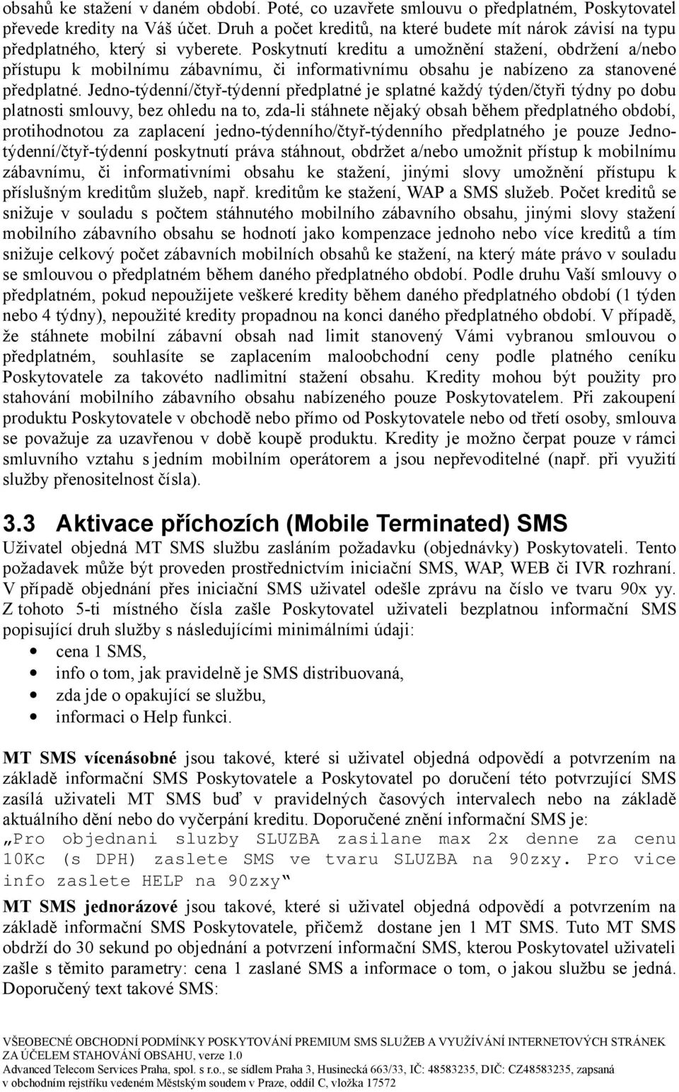 Poskytnutí kreditu a umožnění stažení, obdržení a/nebo přístupu k mobilnímu zábavnímu, či informativnímu obsahu je nabízeno za stanovené předplatné.