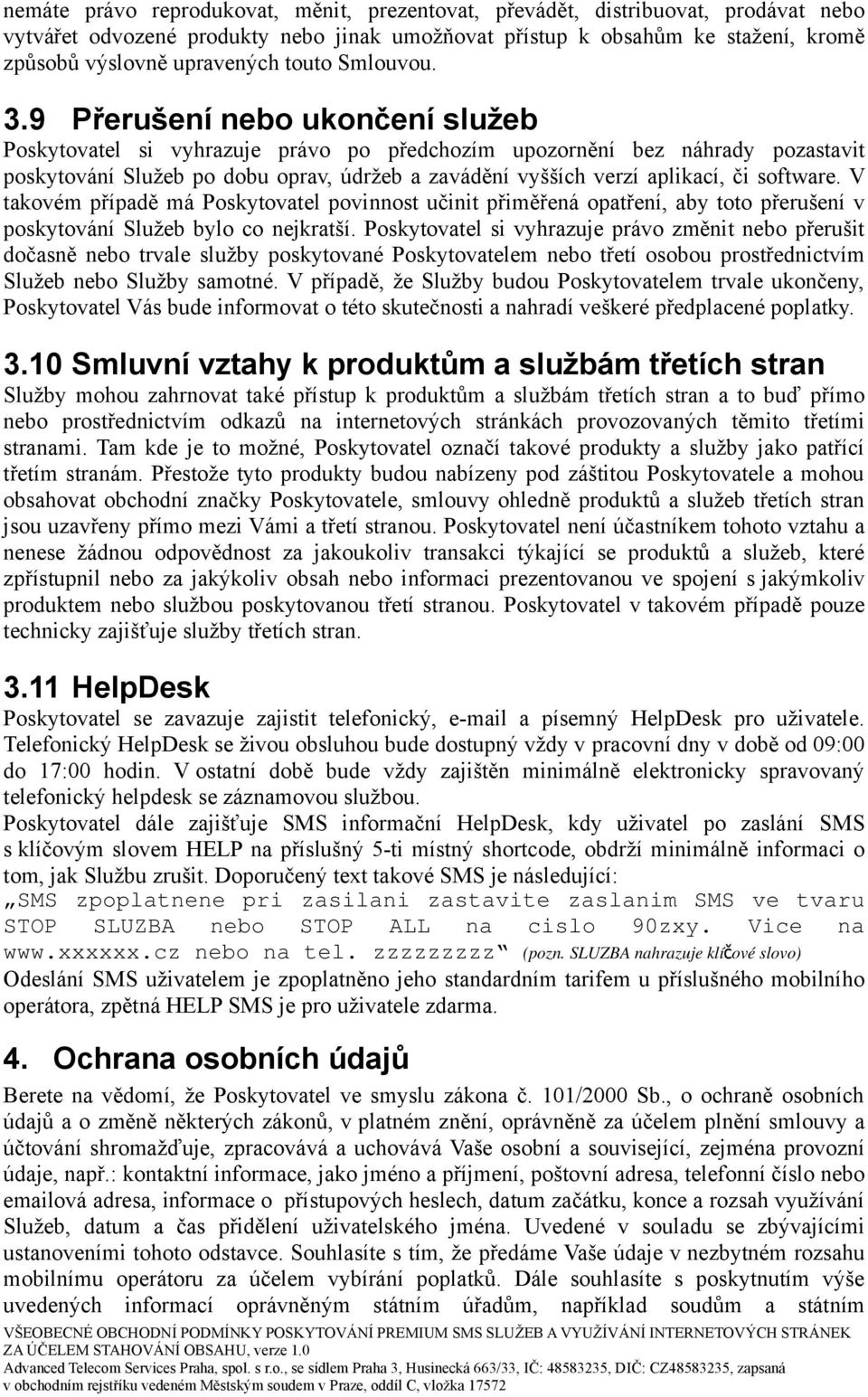 9 Přerušení nebo ukončení služeb Poskytovatel si vyhrazuje právo po předchozím upozornění bez náhrady pozastavit poskytování Služeb po dobu oprav, údržeb a zavádění vyšších verzí aplikací, či