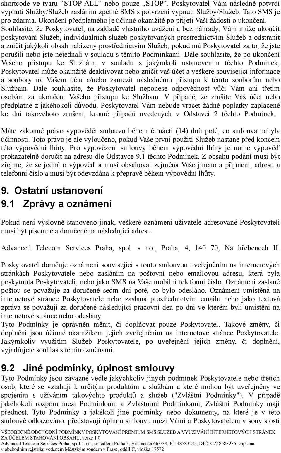 Souhlasíte, že Poskytovatel, na základě vlastního uvážení a bez náhrady, Vám může ukončit poskytování Služeb, individuálních služeb poskytovaných prostřednictvím Služeb a odstranit a zničit jakýkoli