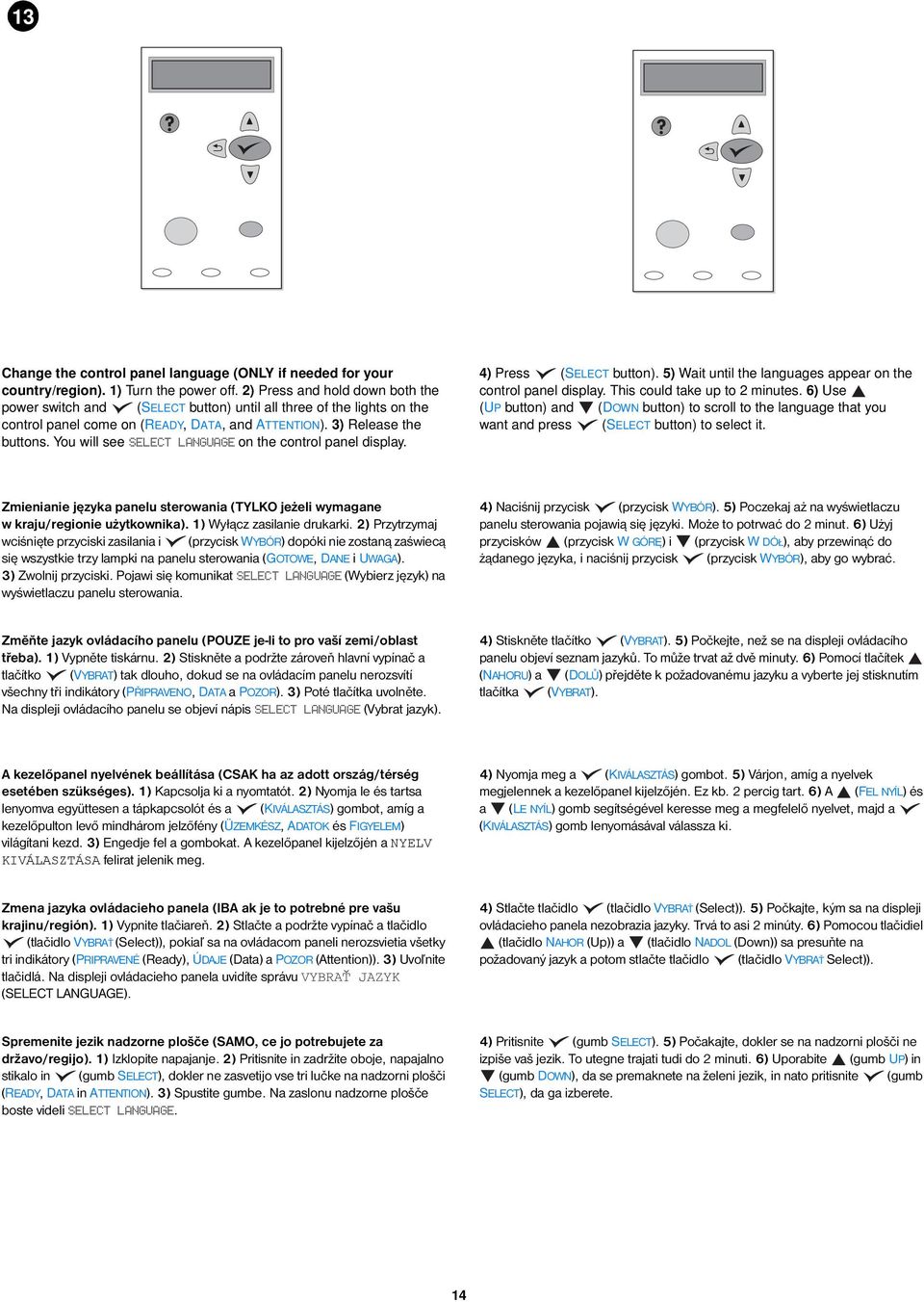 You will see SELECT LANGUAGE on the control panel display. 4) Press (SELECT button). 5) Wait until the languages appear on the control panel display. This could take up to 2 minutes.