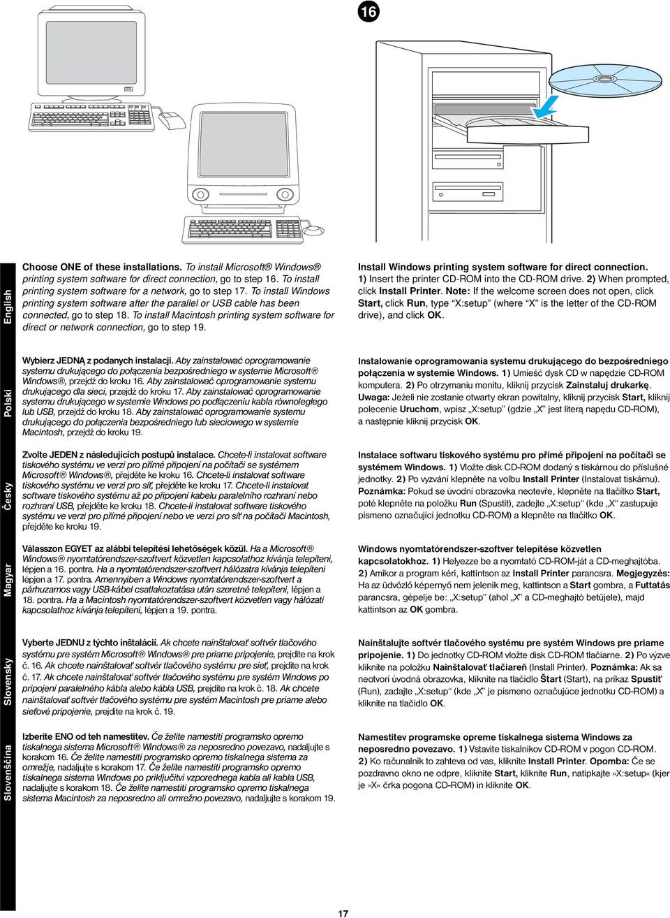 To install Macintosh printing system software for direct or network connection, go to step 19. Install Windows printing system software for direct connection.