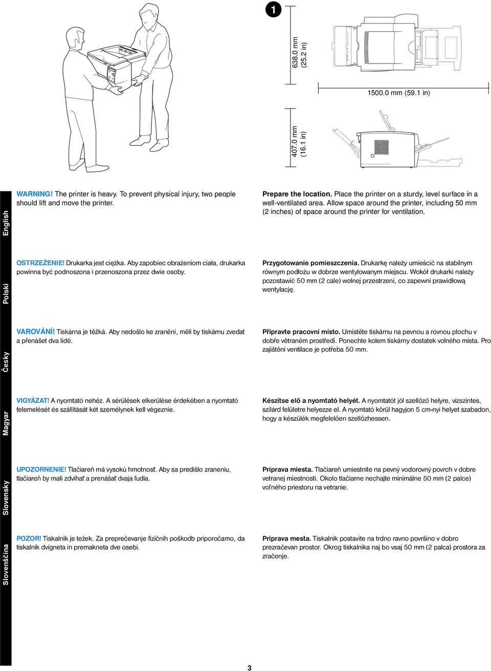 Slovenščina Slovensky Magyar Česky Polski OSTRZEŻENIE! Drukarka jest ciężka. Aby zapobiec obrażeniom ciała, drukarka powinna być podnoszona i przenoszona przez dwie osoby. VAROVÁNÍ! Tiskárna je těžká.