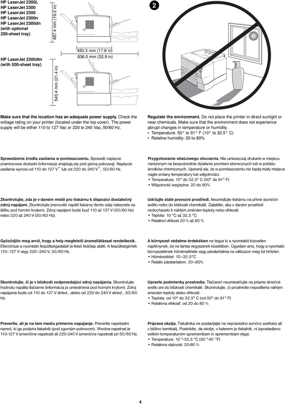 The power supply will be either 110 to 127 Vac or 220 to 240 Vac, 50/60 Hz. Regulate the environment. Do not place the printer in direct sunlight or near chemicals.