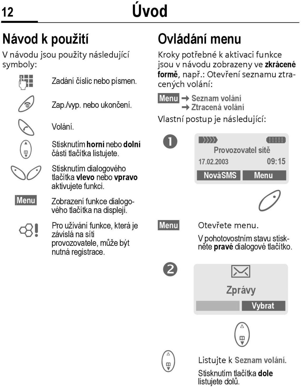 Pro užívání funkce, která je závislá na síti provozovatele, může být nutná registrace. Ovládání menu Kroky potřebné k aktivaci funkce jsou v návodu zobrazeny ve zkrácené formě, např.