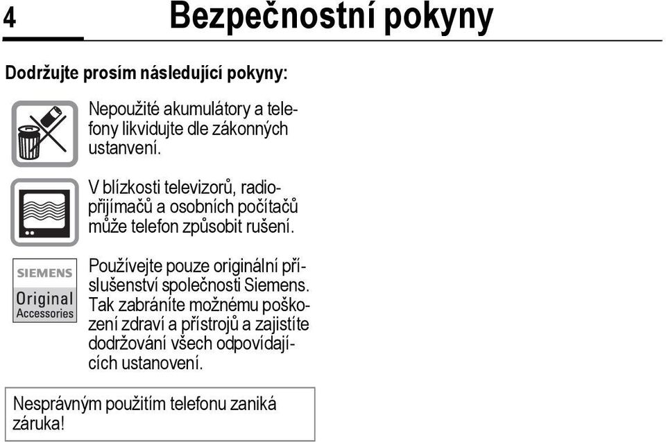 V blízkosti televizorů, radiopřijímačů a osobních počítačů může telefon způsobit rušení.