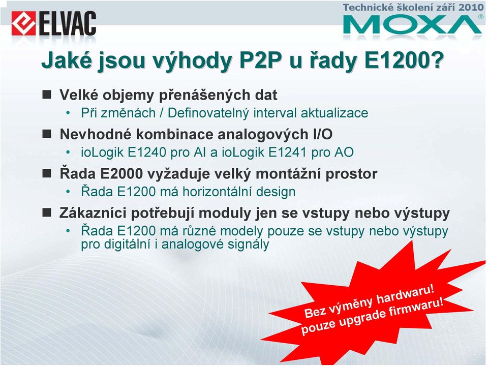 iologik E1240 pro AI a iologik E1241 pro AO Řada E2000 vyžaduje velký montážní prostor Řada E1200 má horizontální