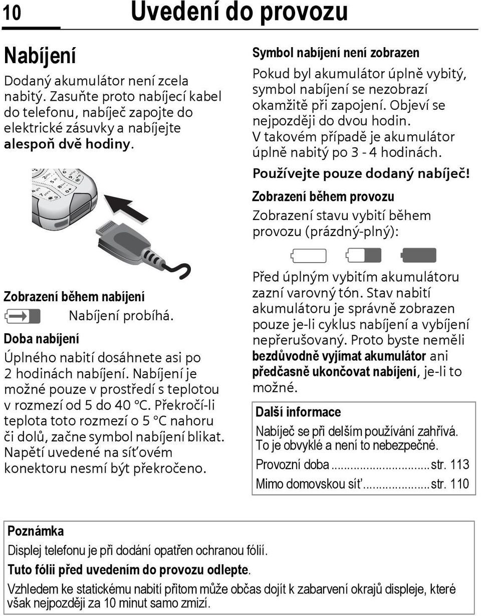 Nabíjení je možné pouze v prostředí s teplotou v rozmezí od 5 do 40 C. Překročí-li teplota toto rozmezí o 5 C nahoru čidolů, začne symbol nabíjení blikat.