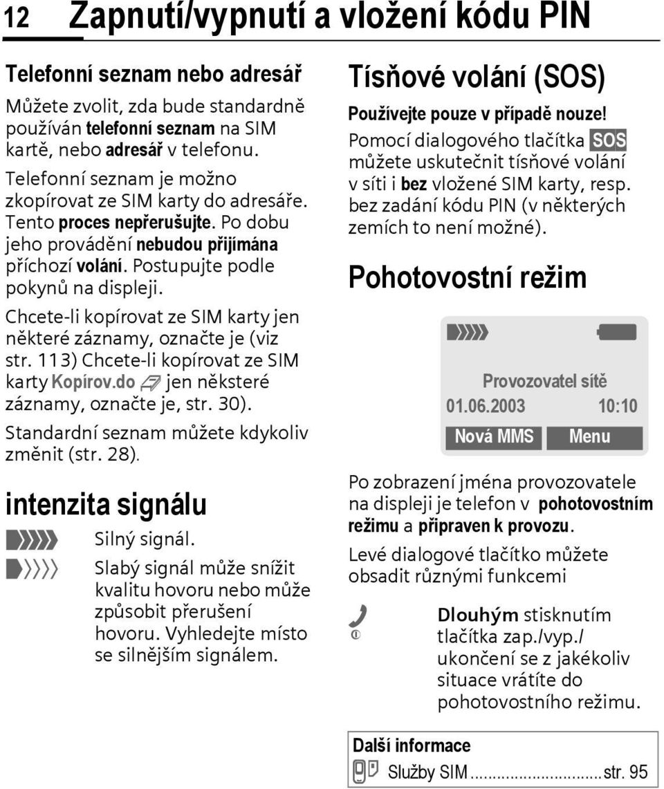 Chcete-li kopírovat ze SIM karty jen některé záznamy, označte je (viz str. 113) Chcete-li kopírovat ze SIM karty Kopírov.do 9 jen něksteré záznamy, označte je, str. 30).