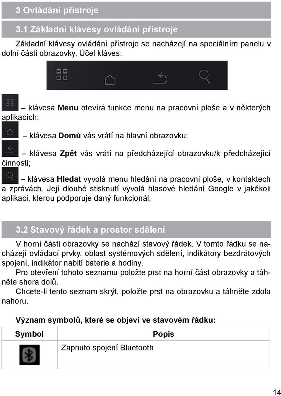 činnosti; klávesa Hledat vyvolá menu hledání na pracovní ploše, v kontaktech a zprávách. Její dlouhé stisknutí vyvolá hlasové hledání Google v jakékoli aplikaci, kterou podporuje daný funkcionál. 3.