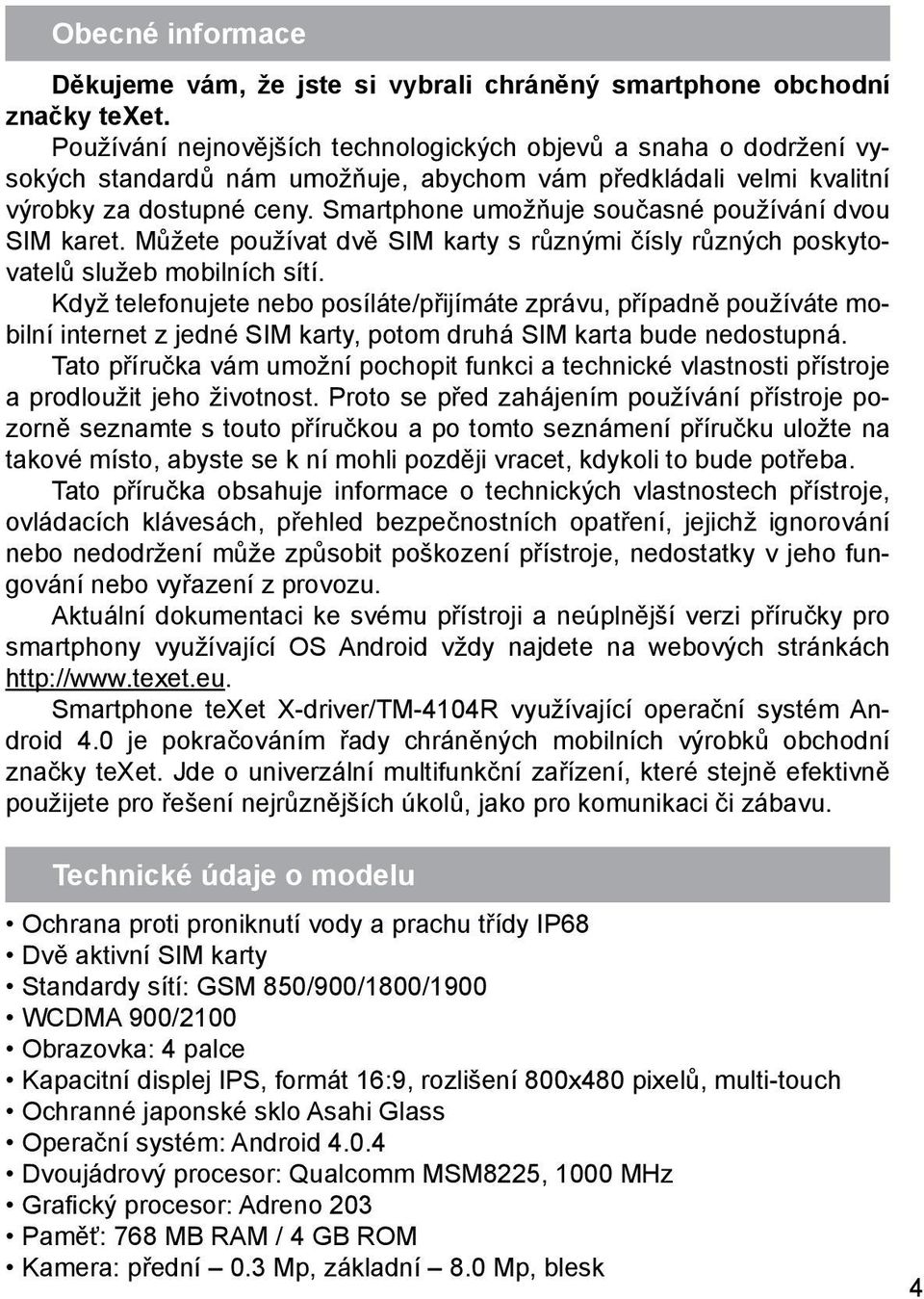 Smartphone umožňuje současné používání dvou SIM karet. Můžete používat dvě SIM karty s různými čísly různých poskytovatelů služeb mobilních sítí.