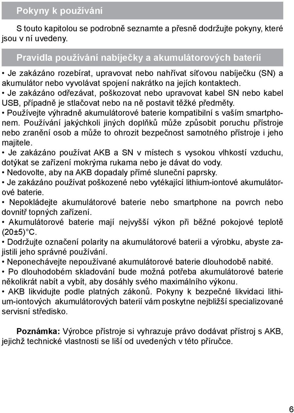 Je zakázáno odřezávat, poškozovat nebo upravovat kabel SN nebo kabel USB, případně je stlačovat nebo na ně postavit těžké předměty.