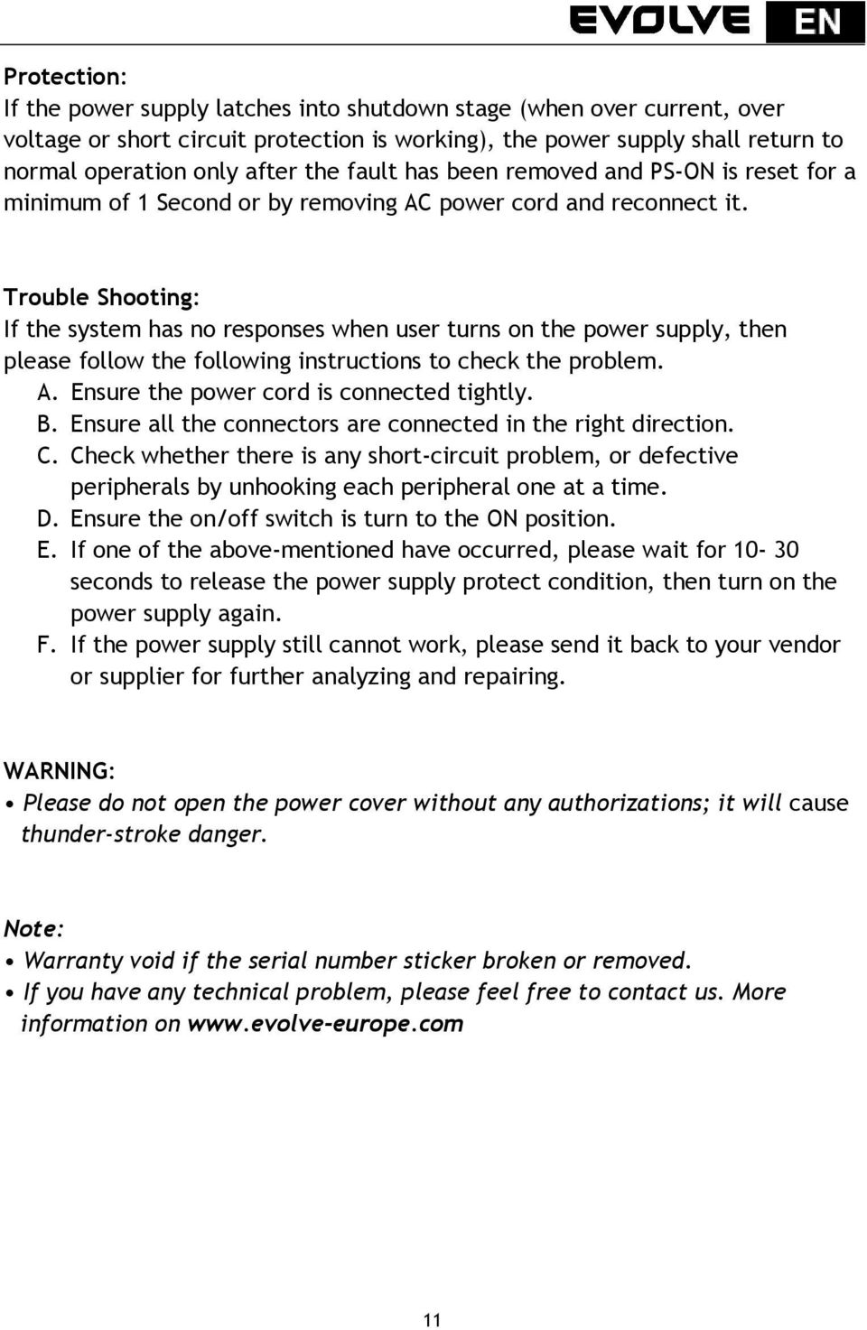 Trouble Shooting: If the system has no responses when user turns on the power supply, then please follow the following instructions to check the problem. A. Ensure the power cord is connected tightly.