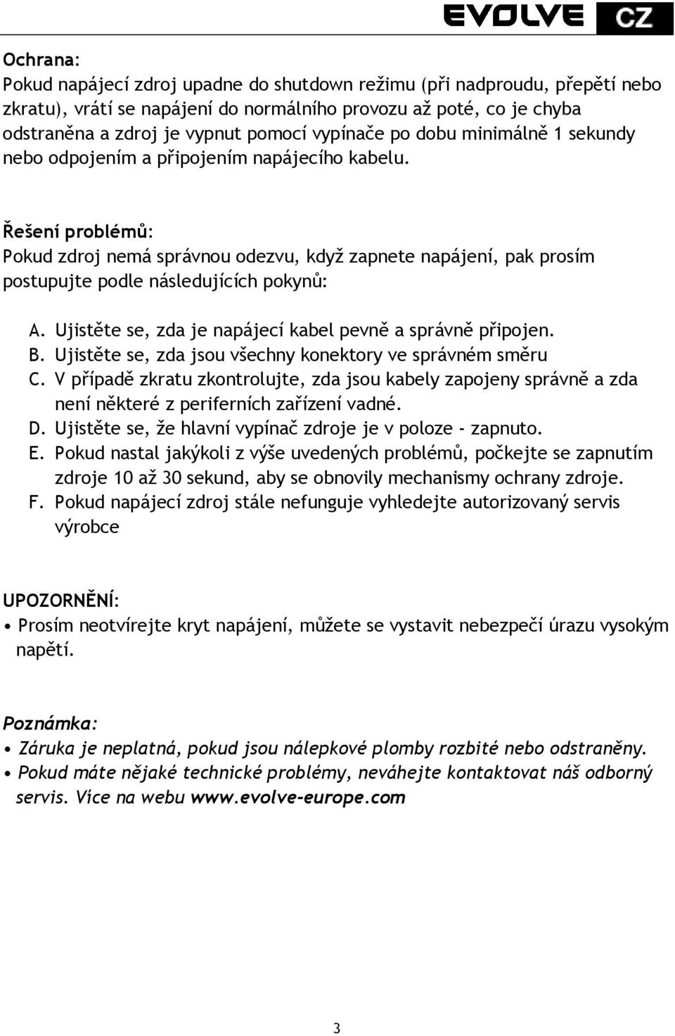 Řešení problémů: Pokud zdroj nemá správnou odezvu, když zapnete napájení, pak prosím postupujte podle následujících pokynů: A. Ujistěte se, zda je napájecí kabel pevně a správně připojen. B.