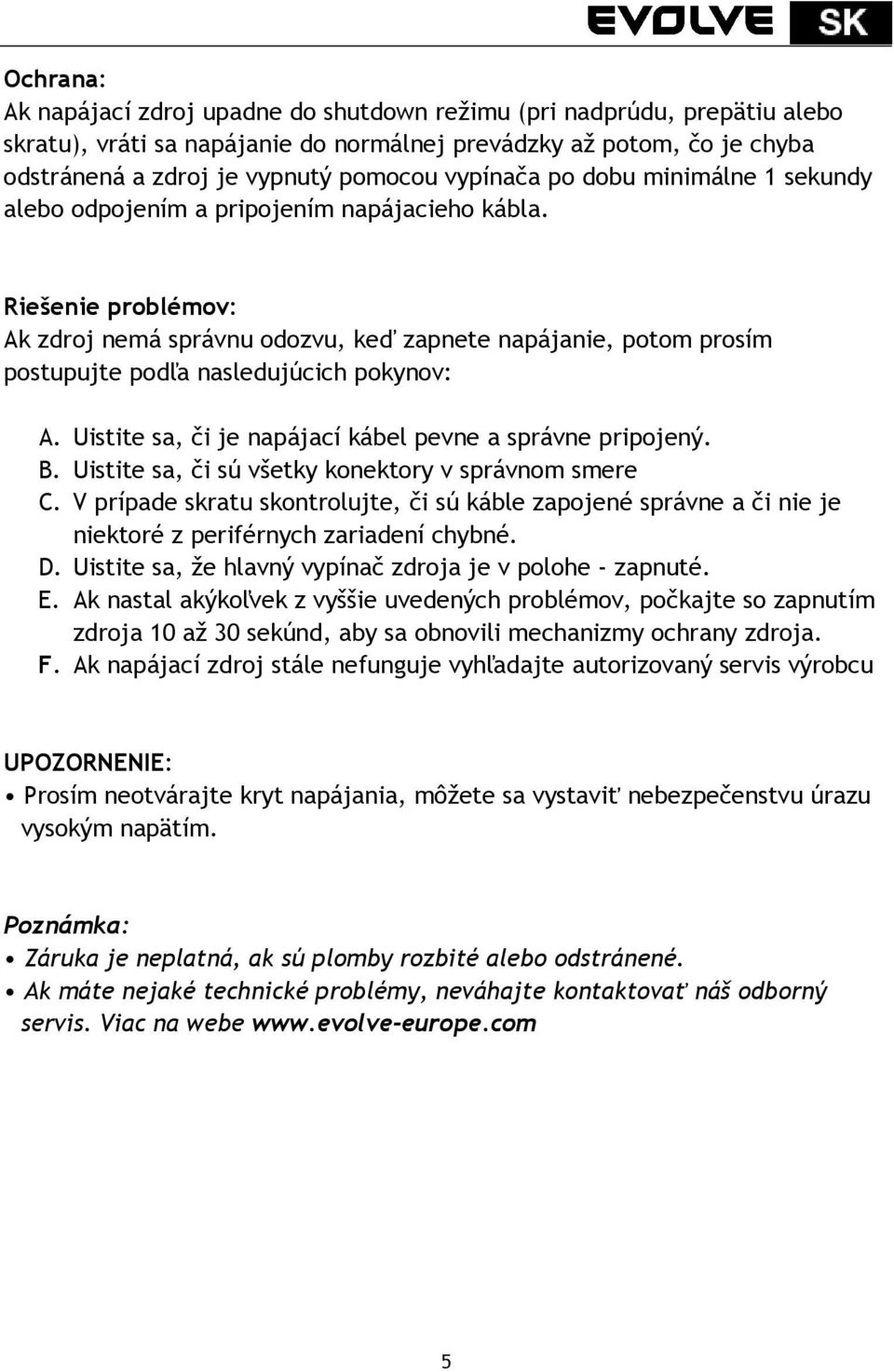 Riešenie problémov: Ak zdroj nemá správnu odozvu, keď zapnete napájanie, potom prosím postupujte podľa nasledujúcich pokynov: A. Uistite sa, či je napájací kábel pevne a správne pripojený. B.