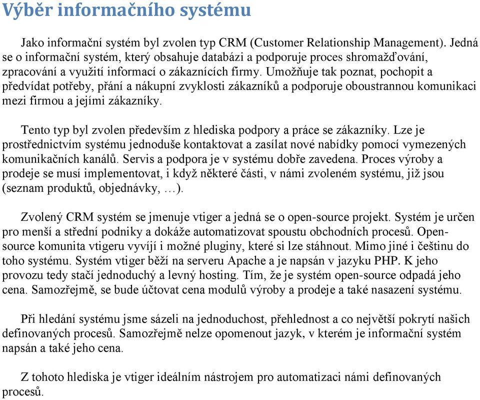 Umožňuje tak poznat, pochopit a předvídat potřeby, přání a nákupní zvyklosti zákazníků a podporuje oboustrannou komunikaci mezi firmou a jejími zákazníky.