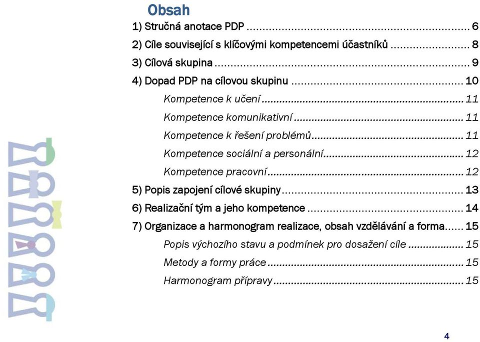 .. 11 Kompetence sociální a personální... 12 Kompetence pracovní... 12 5) Popis zapojení cílové skupiny... 13 6) Realizační tým a jeho kompetence.