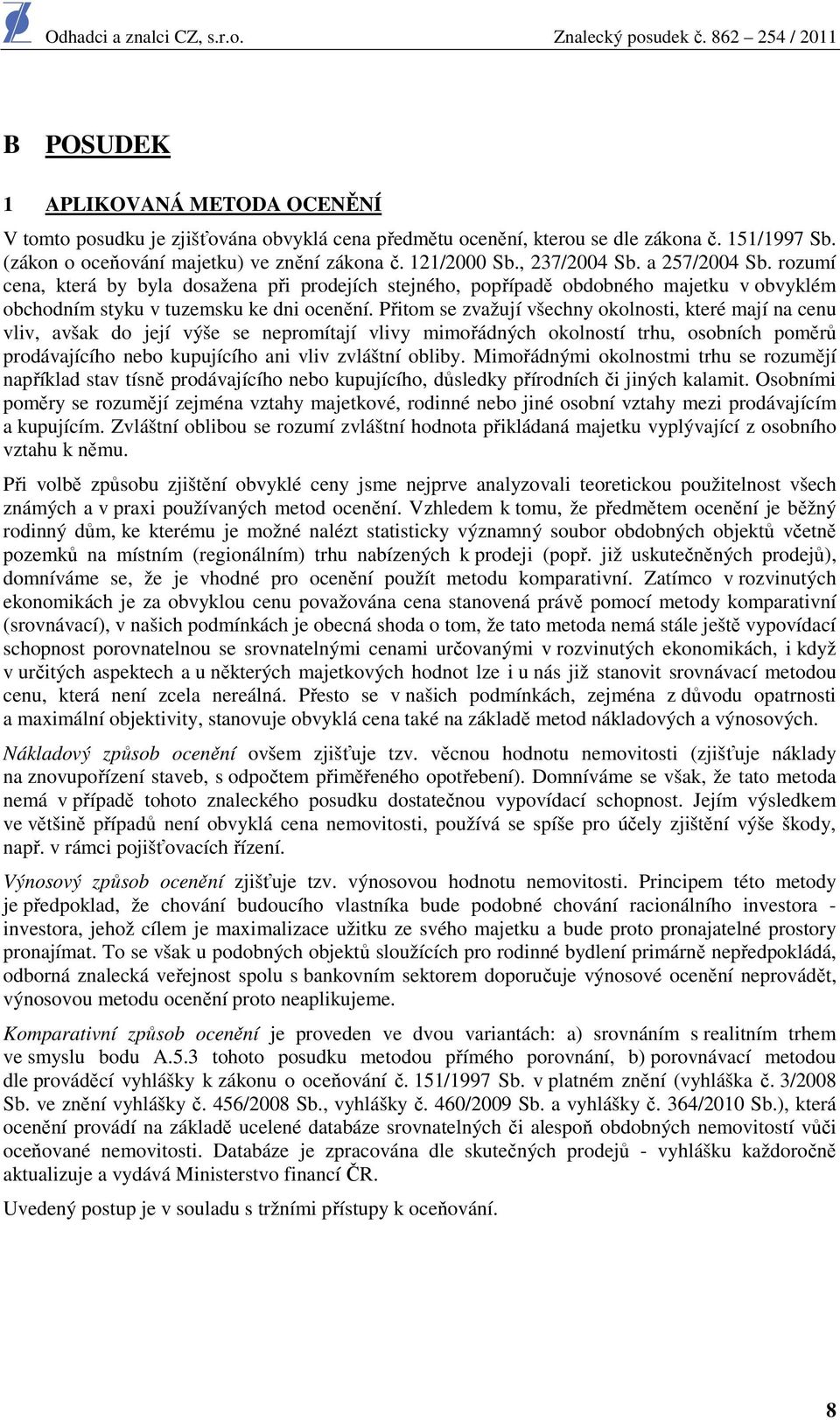 Přitom se zvažují všechny okolnosti, které mají na cenu vliv, avšak do její výše se nepromítají vlivy mimořádných okolností trhu, osobních poměrů prodávajícího nebo kupujícího ani vliv zvláštní