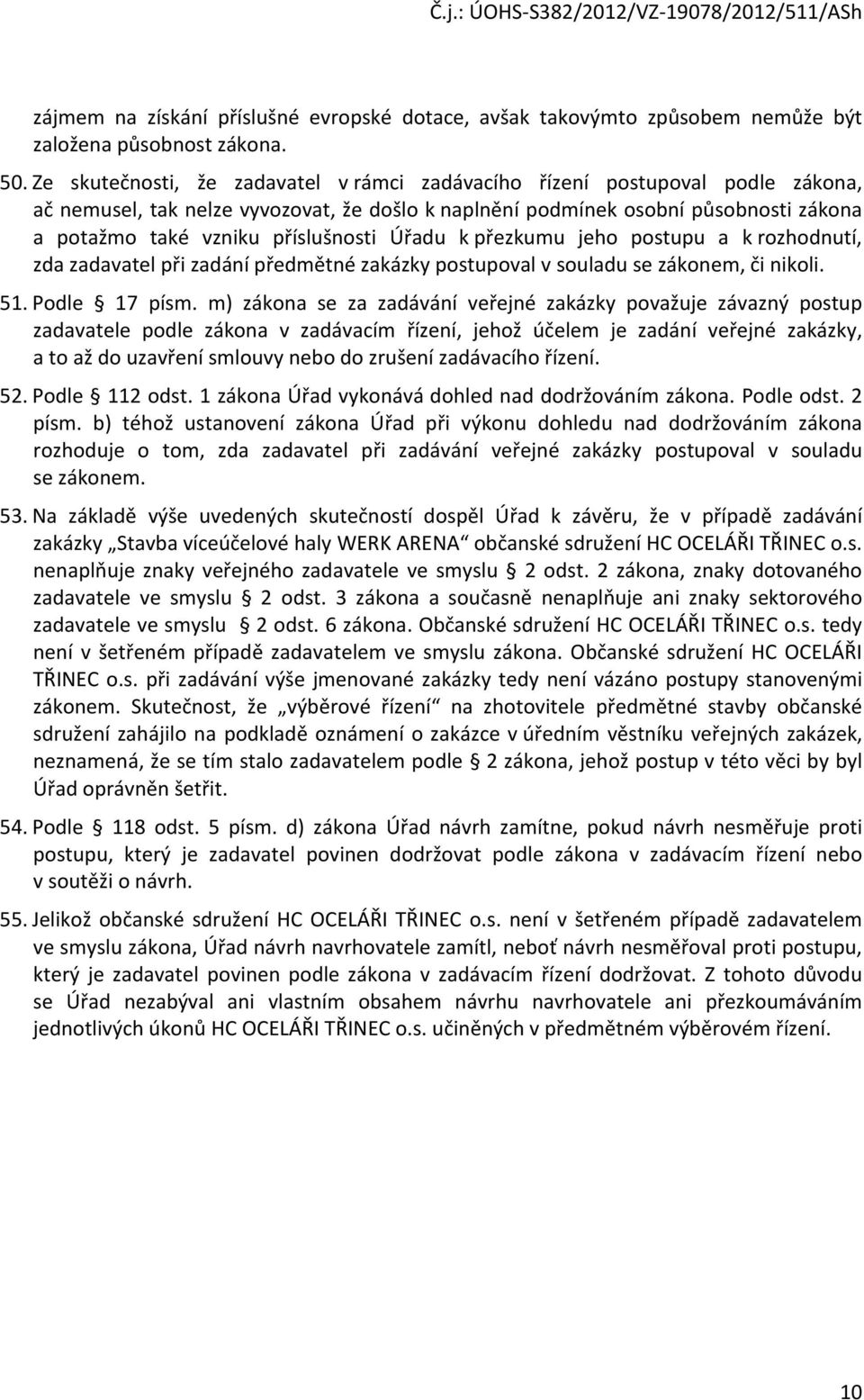 příslušnosti Úřadu k přezkumu jeho postupu a k rozhodnutí, zda zadavatel při zadání předmětné zakázky postupoval v souladu se zákonem, či nikoli. 51. Podle 17 písm.