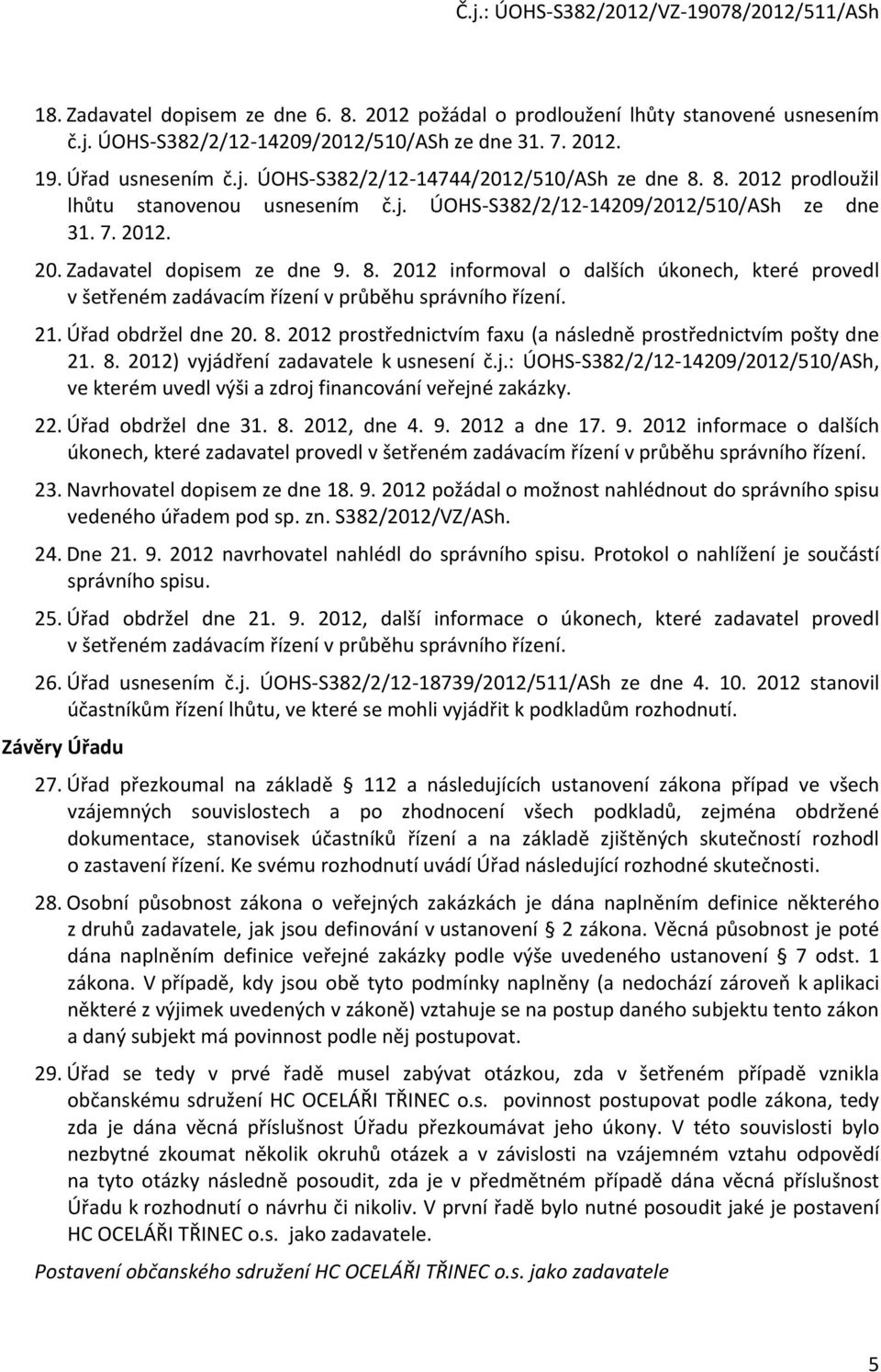 2012 informoval o dalších úkonech, které provedl v šetřeném zadávacím řízení v průběhu správního řízení. 21. Úřad obdržel dne 20. 8. 2012 prostřednictvím faxu (a následně prostřednictvím pošty dne 21.