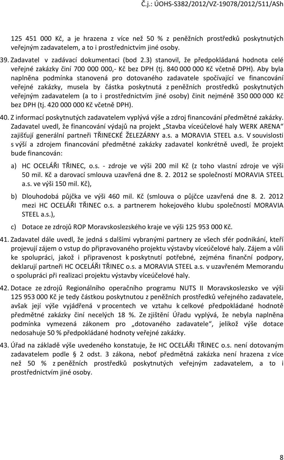 Aby byla naplněna podmínka stanovená pro dotovaného zadavatele spočívající ve financování veřejné zakázky, musela by částka poskytnutá z peněžních prostředků poskytnutých veřejným zadavatelem (a to i