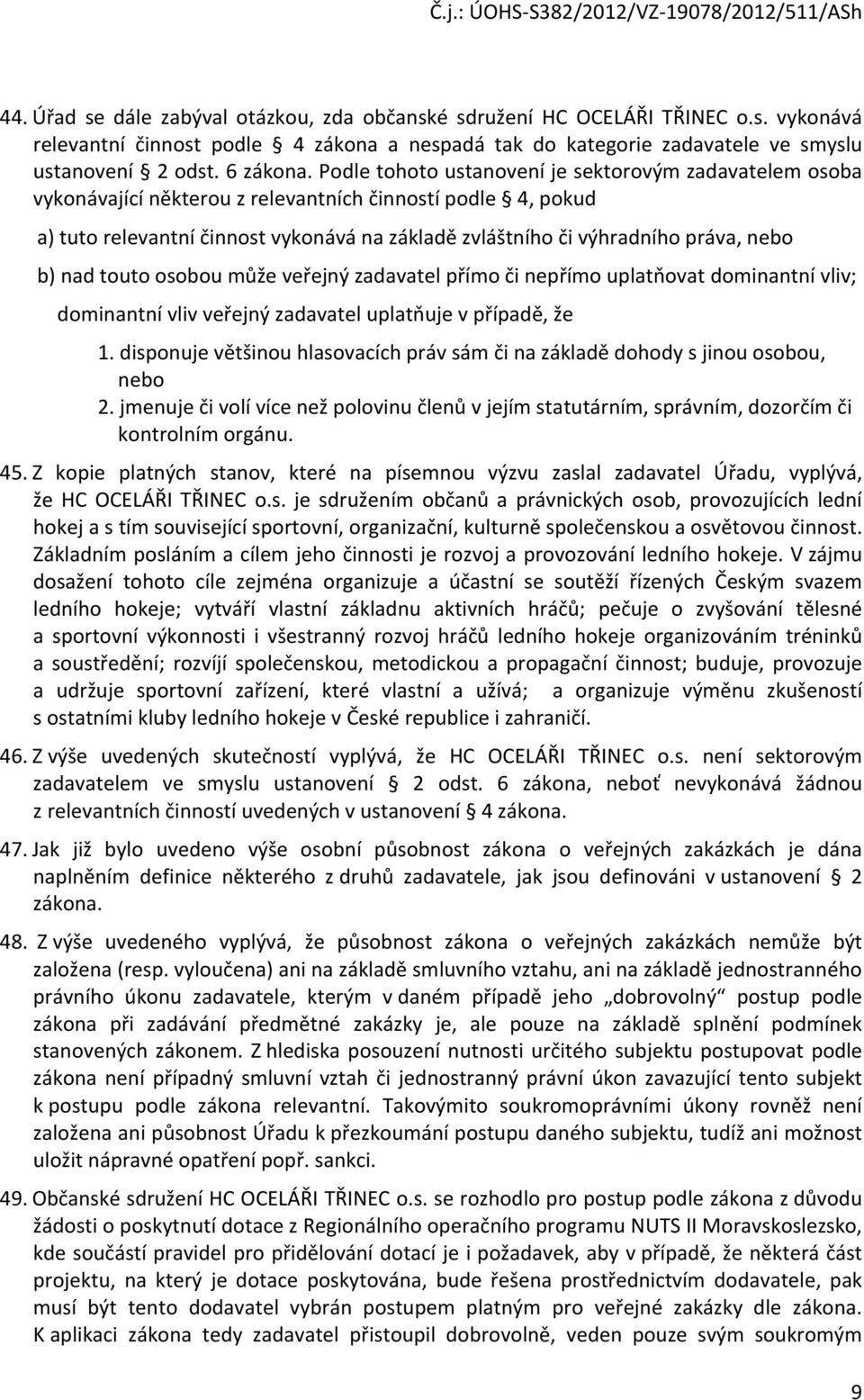 nebo b) nad touto osobou může veřejný zadavatel přímo či nepřímo uplatňovat dominantní vliv; dominantní vliv veřejný zadavatel uplatňuje v případě, že 1.