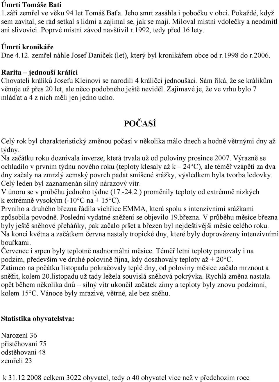 1998 do r.2006. Rarita jednouší králíci Chovateli králíků Josefu Kleinovi se narodili 4 králíčci jednoušáci. Sám říká, že se králíkům věnuje už přes 20 let, ale něco podobného ještě neviděl.