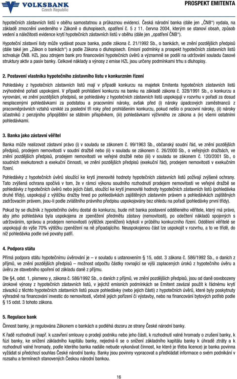 Hypoteční zástavní listy může vydávat pouze banka, podle zákona č. 21/1992 Sb., o bankách, ve znění pozdějších předpisů (dále také jen Zákon o bankách ) a podle Zákona o dluhopisech.