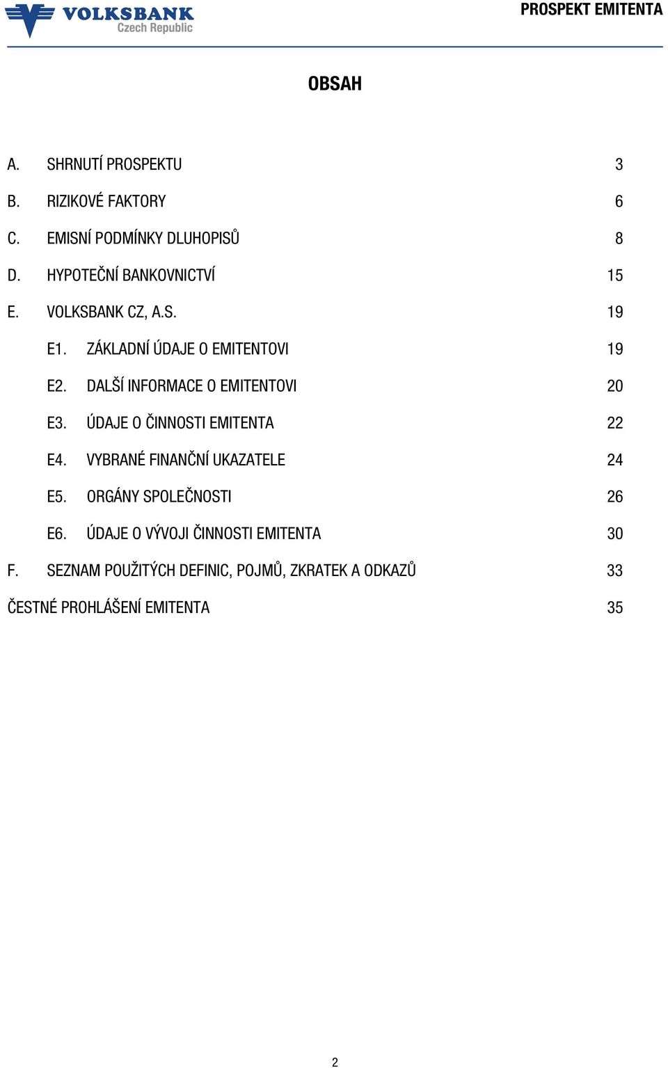 DALŠÍ INFORMACE O EMITENTOVI 20 E3. ÚDAJE O ČINNOSTI EMITENTA 22 E4. VYBRANÉ FINANČNÍ UKAZATELE 24 E5.