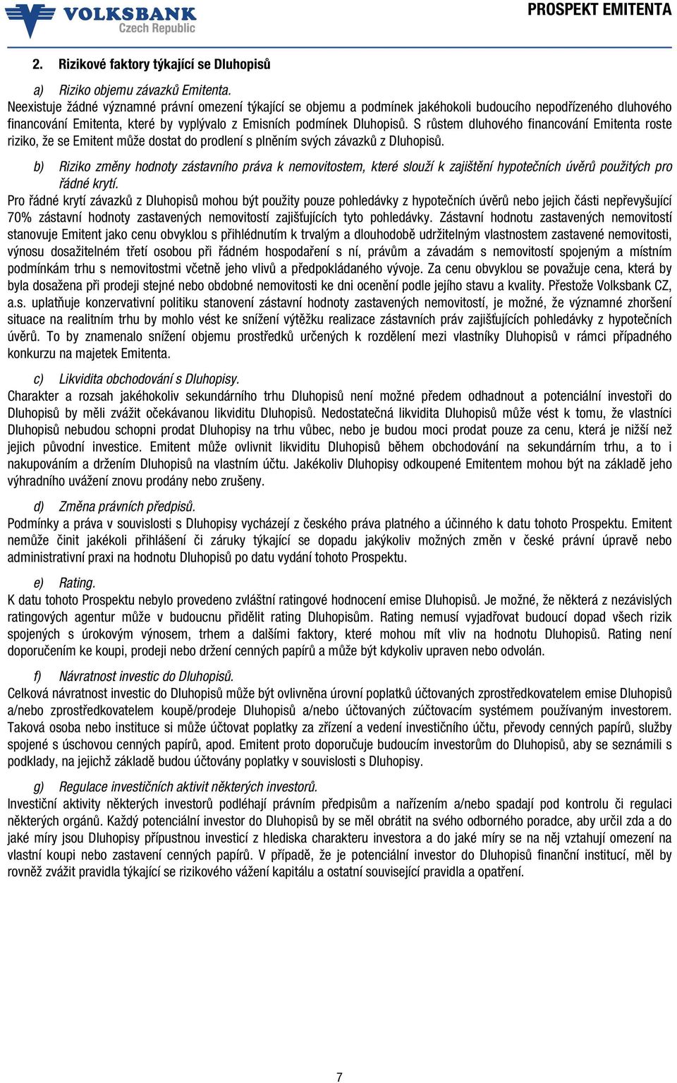 S růstem dluhového financování Emitenta roste riziko, že se Emitent může dostat do prodlení s plněním svých závazků z Dluhopisů.