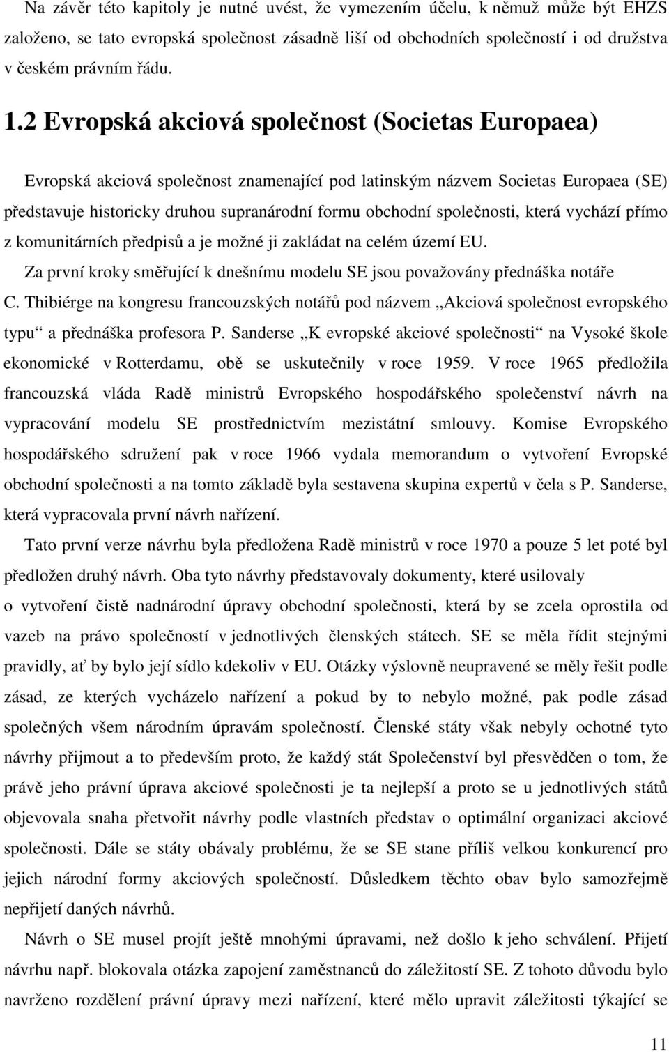 společnosti, která vychází přímo z komunitárních předpisů a je možné ji zakládat na celém území EU. Za první kroky směřující k dnešnímu modelu SE jsou považovány přednáška notáře C.