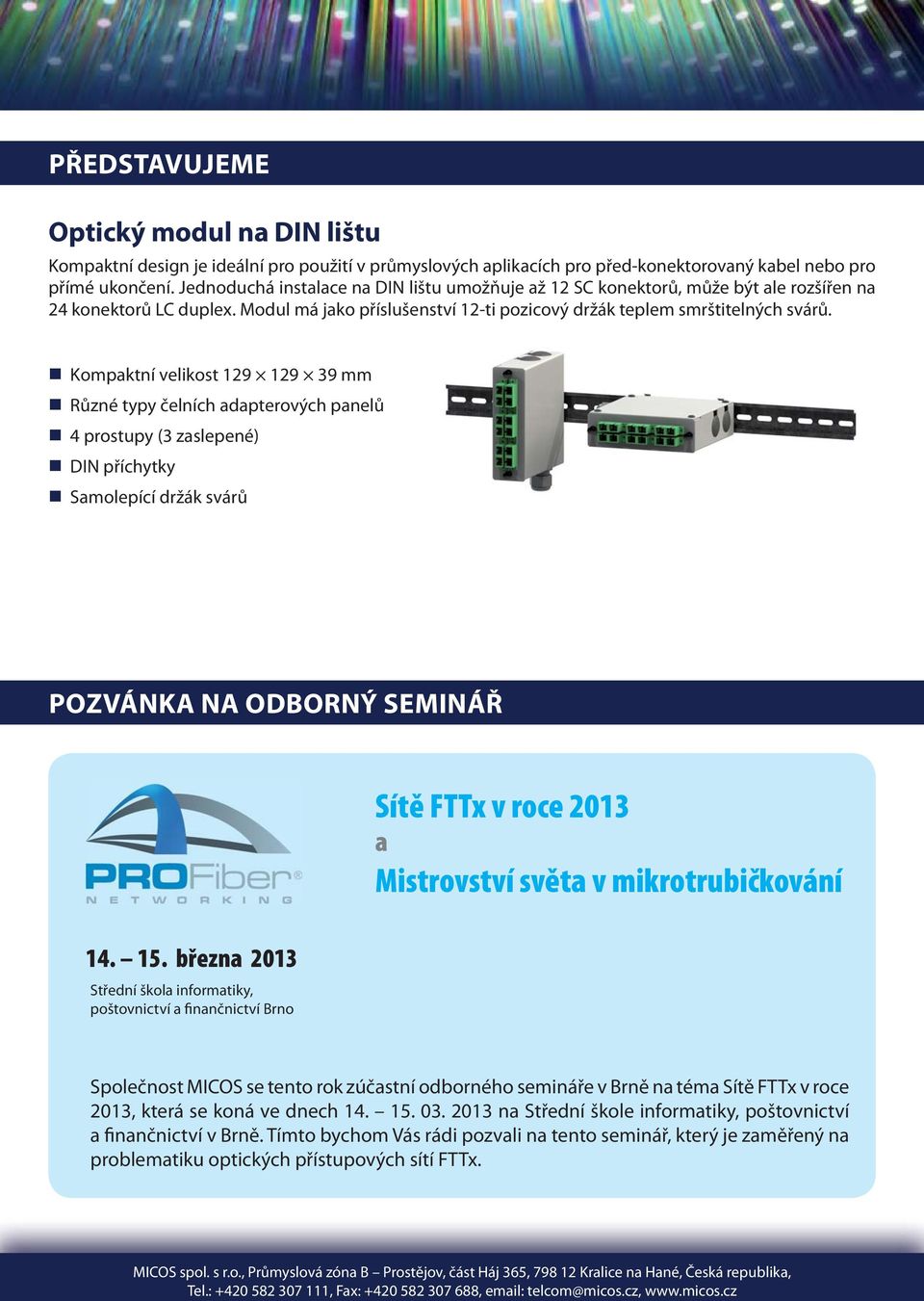 Kompaktní velikost 129 129 39 mm Různé typy čelních adapterových panelů 4 prostupy (3 zaslepené) DIN příchytky Samolepící držák svárů POZVÁNKA NA ODBORNÝ SEMINÁŘ 14. 15.