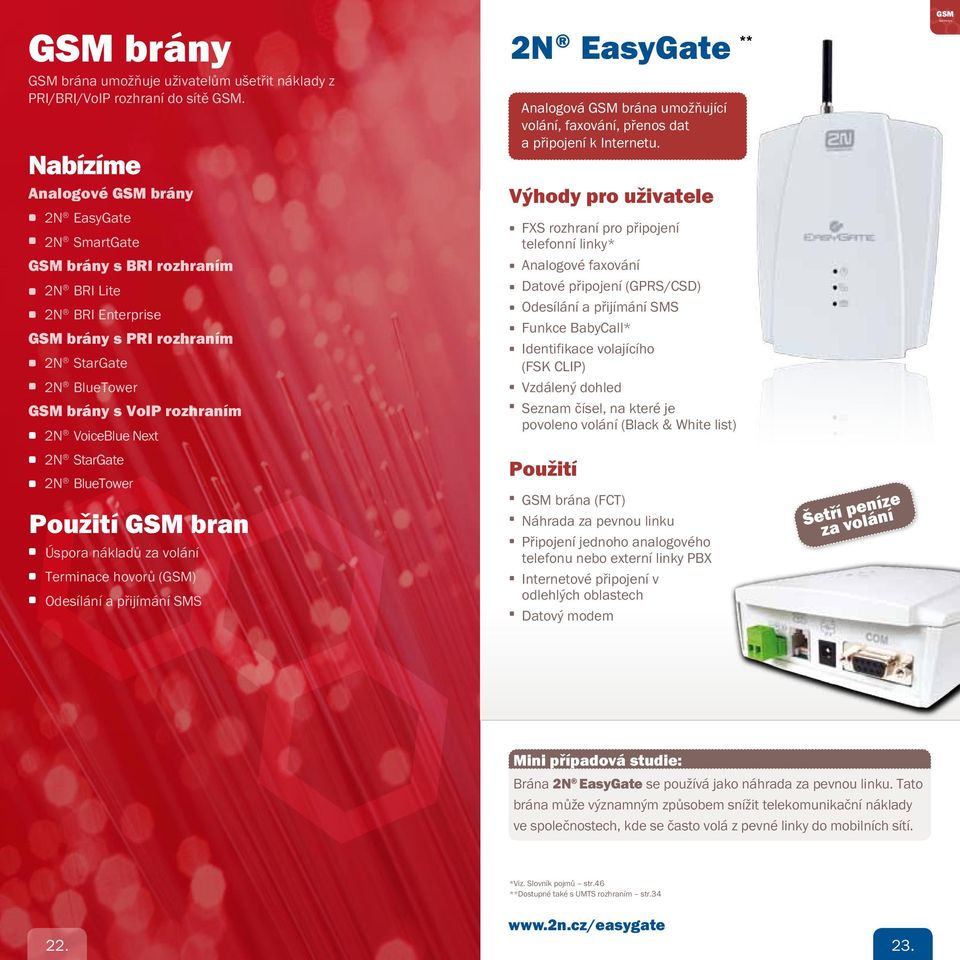 VoiceBlue Next 2N StarGate 2N BlueTower GSM bran Úspora nákladů za volání Terminace hovorů (GSM) Odesílání a přijímání SMS 2N EasyGate ** Analogová GSM brána umožňující volání, faxování, přenos dat a