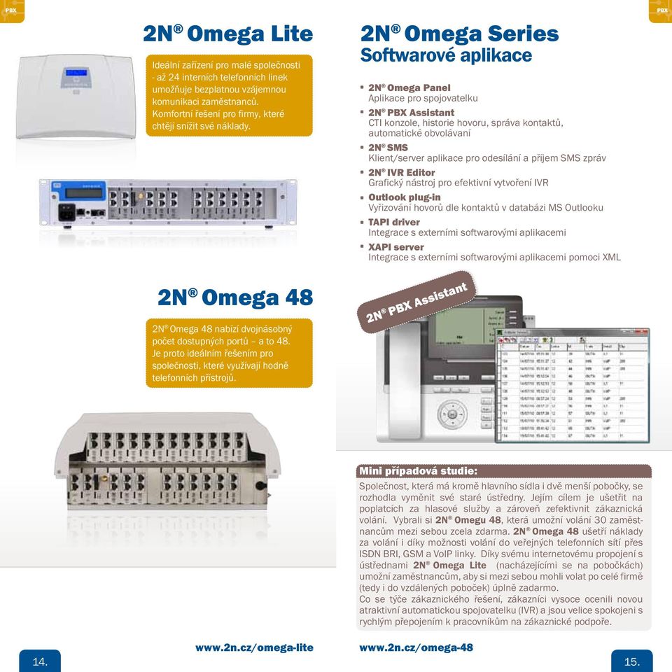 2N Omega Series Softwarové aplikace 2N Omega Panel Aplikace pro spojovatelku 2N PBX Assistant CTI konzole, historie hovoru, správa kontaktů, automatické obvolávaní 2N SMS Klient/server aplikace pro