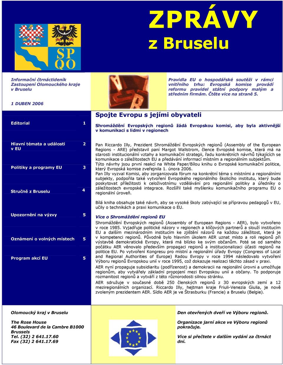 1 DUBEN 2006 Spojte Evropu s jejími obyvateli Editorial 1 Shromáždění Evropských regionů žádá Evropskou komisi, aby byla aktivnější v komunikaci s lidmi v regionech Hlavní témata a události v EU