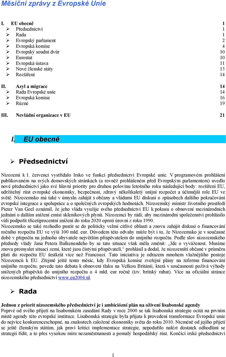 Azyl a migrace 14 Rada Evropské unie 14 Evropská komise 16 Různé 19 III. Nevládní organizace v EU 21 I. EU obecně Předsednictví Nizozemí k 1.