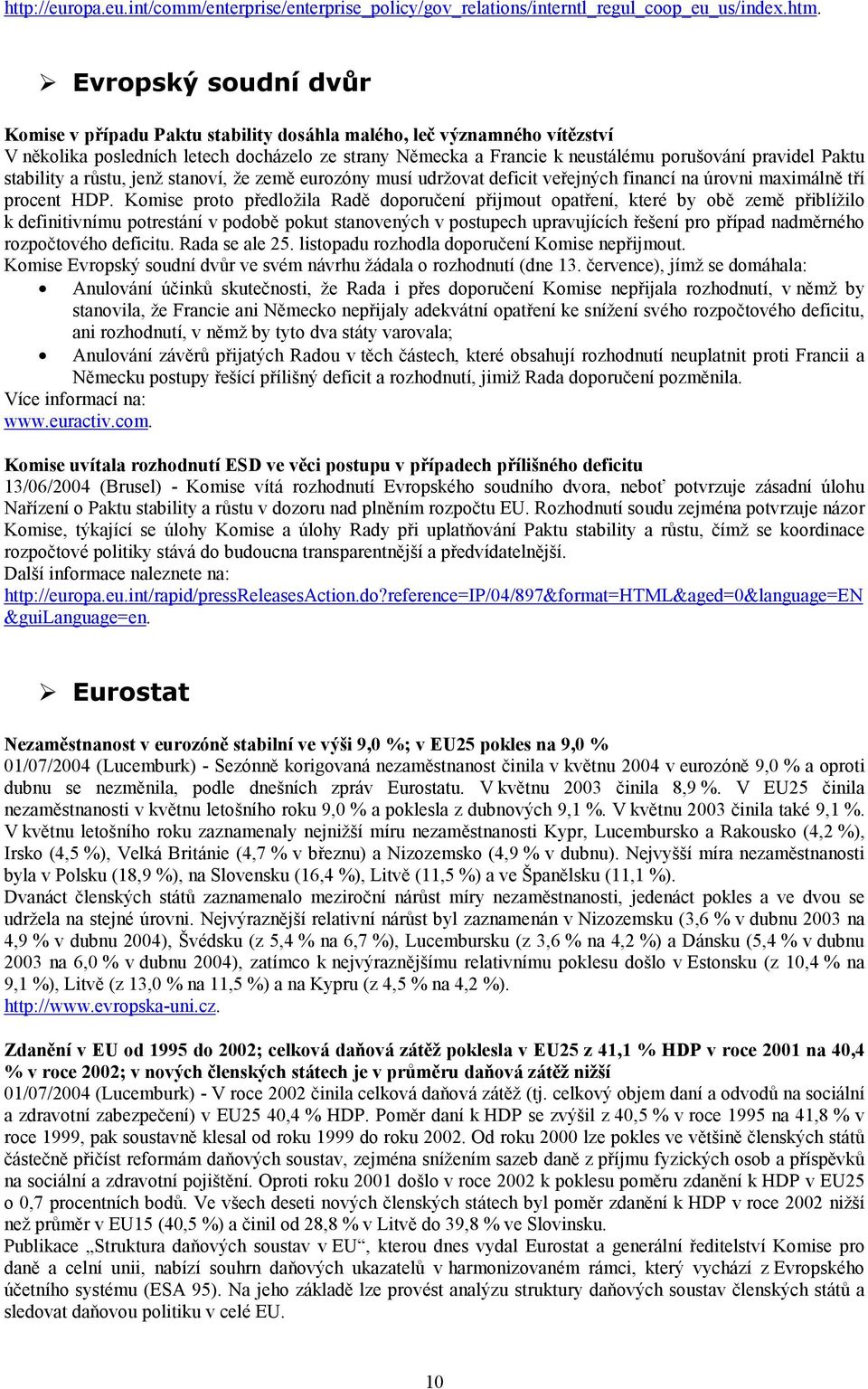 Paktu stability a růstu, jenž stanoví, že země eurozóny musí udržovat deficit veřejných financí na úrovni maximálně tří procent HDP.