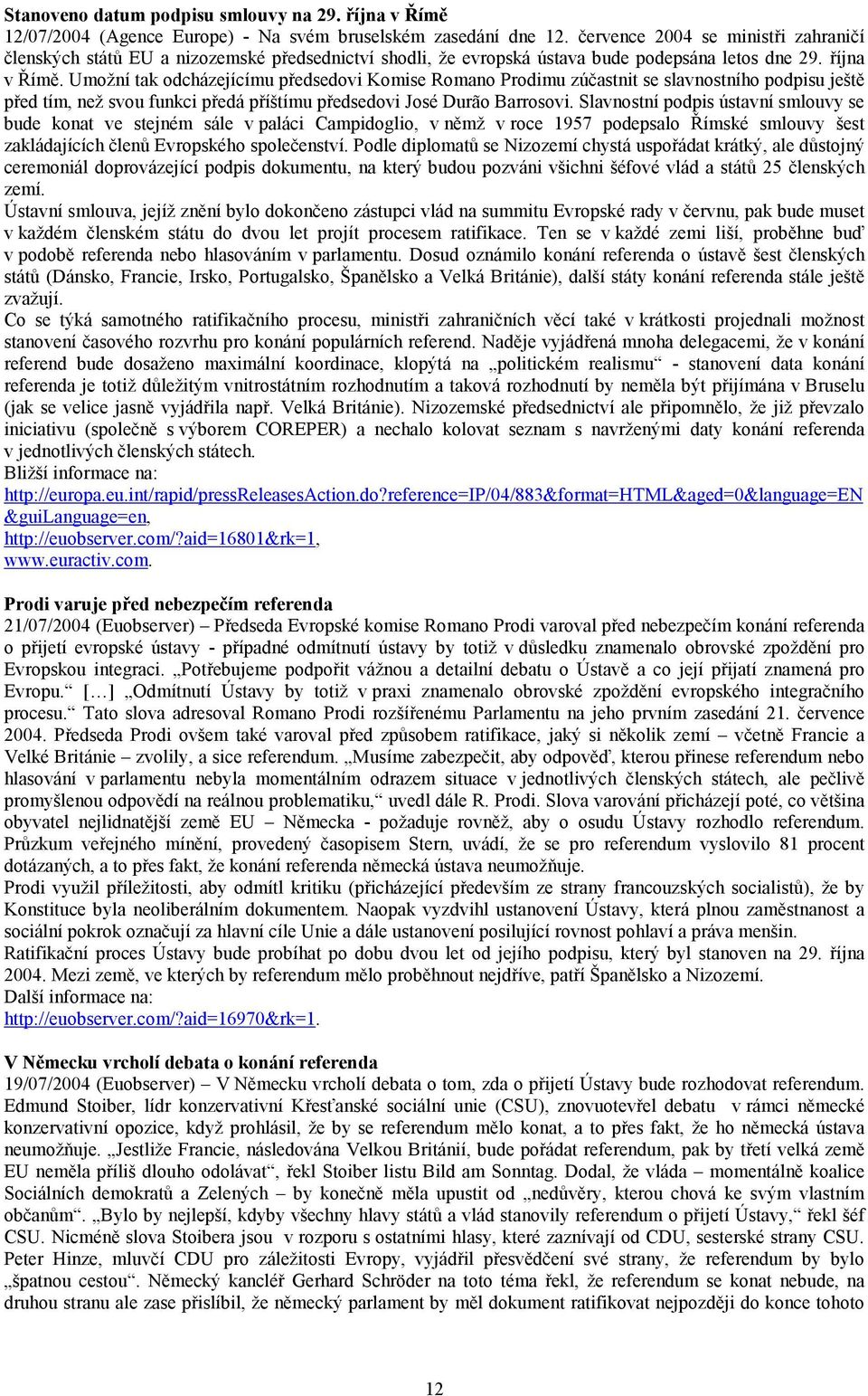 Umožní tak odcházejícímu předsedovi Komise Romano Prodimu zúčastnit se slavnostního podpisu ještě před tím, než svou funkci předá příštímu předsedovi José Durão Barrosovi.