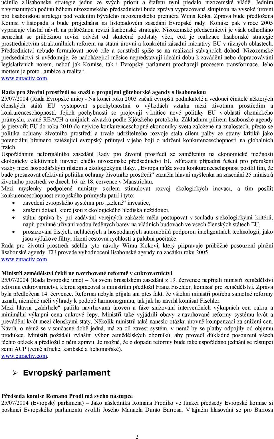 Zpráva bude předložena Komisi v listopadu a bude projednána na listopadovém zasedání Evropské rady. Komise pak v roce 2005 vypracuje vlastní návrh na průběžnou revizi lisabonské strategie.