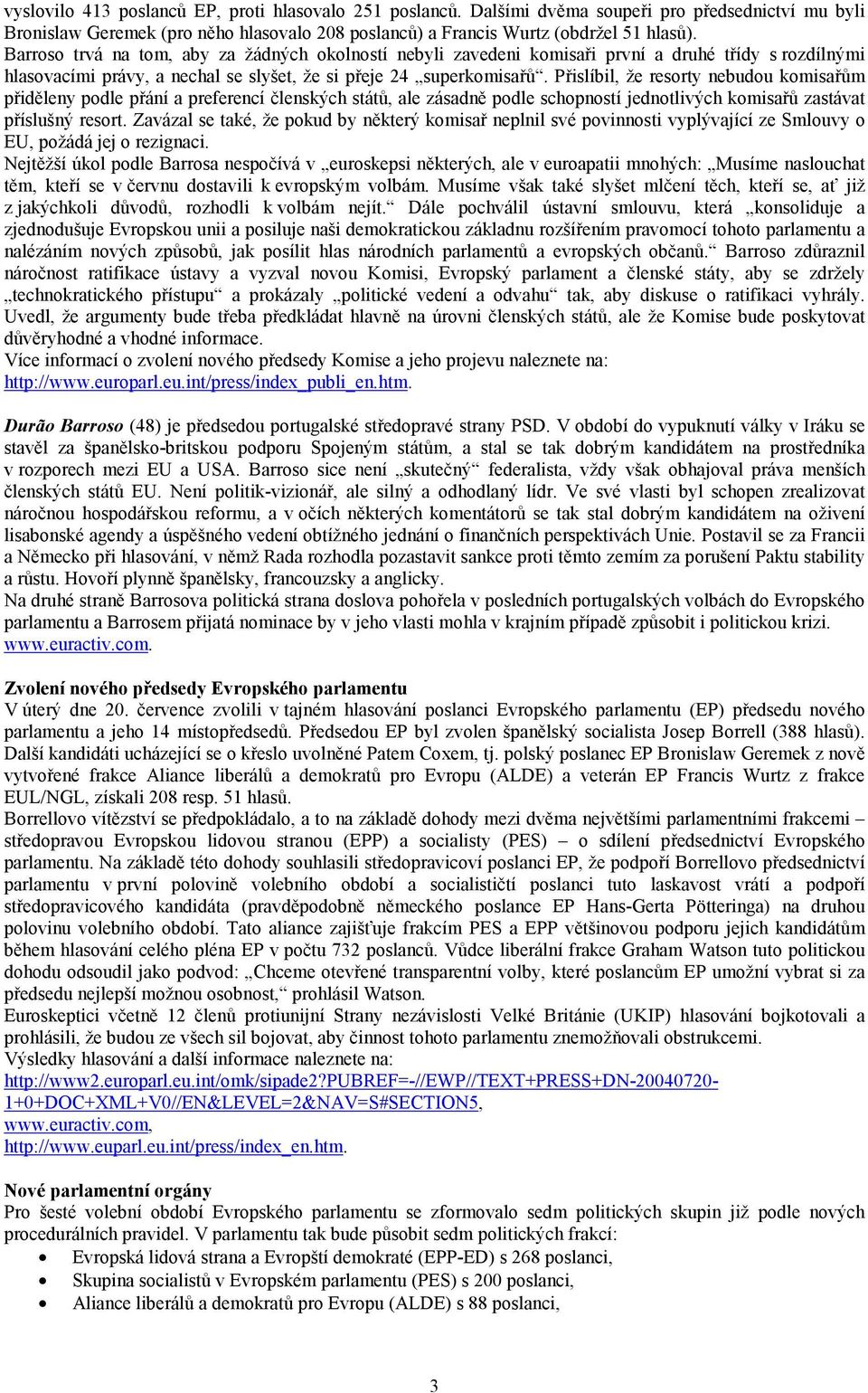 Přislíbil, že resorty nebudou komisařům přiděleny podle přání a preferencí členských států, ale zásadně podle schopností jednotlivých komisařů zastávat příslušný resort.