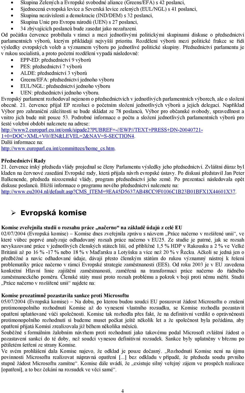 Od počátku července probíhala v rámci a mezi jednotlivými politickými skupinami diskuse o předsednictví parlamentních výborů, kterým přikládají nejvyšší prioritu.