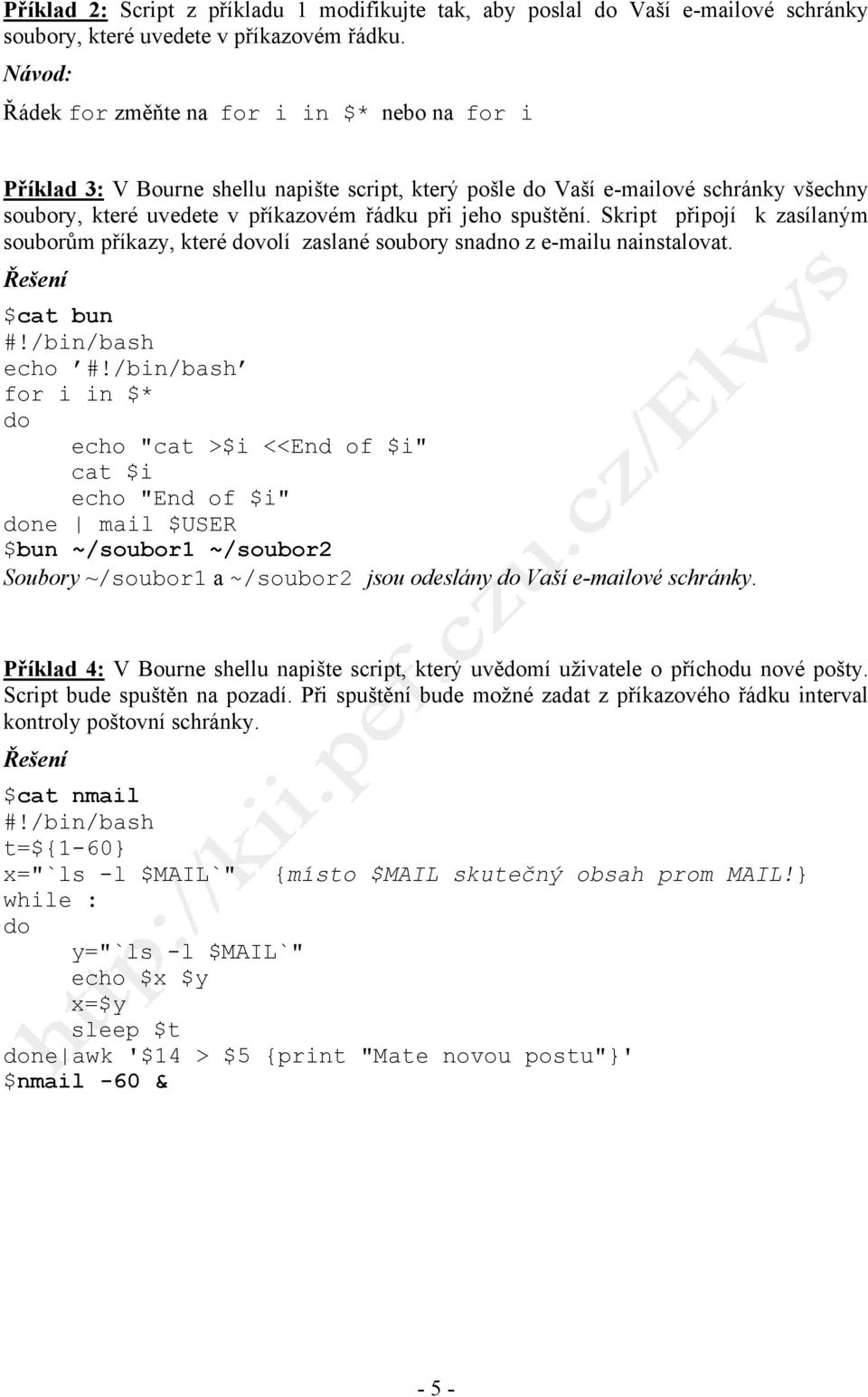 spuštění. Skript připojí k zasílaným souborům příkazy, které dovolí zaslané soubory snadno z e-mailu nainstalovat. $cat bun #!/bin/bash echo #!