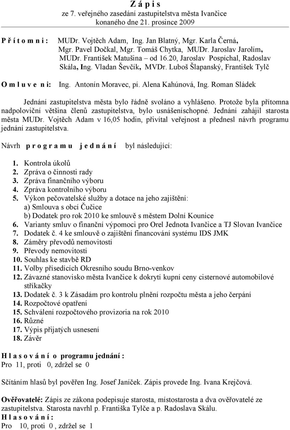 Antonín Moravec, pí. Alena Kahúnová, Ing. Roman Sládek Jednání zastupitelstva města bylo řádně svoláno a vyhlášeno.