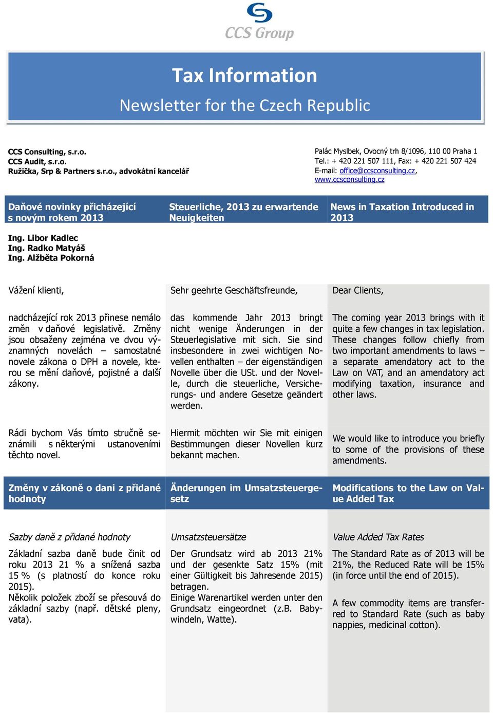 Alžběta Pokorná Steuerliche, 2013 zu erwartende Neuigkeiten News in Taxation Introduced in 2013 Vážení klienti, Sehr geehrte Geschäftsfreunde, Dear Clients, nadcházející rok 2013 přinese nemálo změn