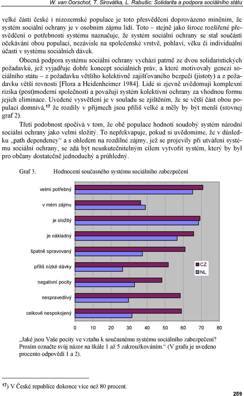 Toto stejně jako široce rozšířené přesvědčení o potřebnosti systému naznačuje, že systém sociální ochrany se stal součástí očekávání obou populací, nezávisle na společenské vrstvě, pohlaví, věku či