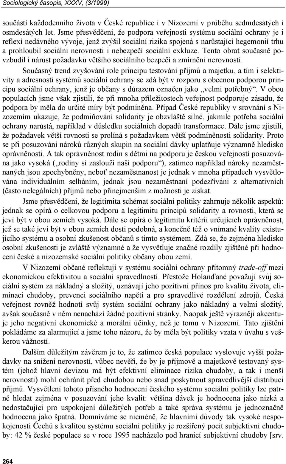 nebezpečí sociální exkluze. Tento obrat současně povzbudil i nárůst požadavků většího sociálního bezpečí a zmírnění nerovností.