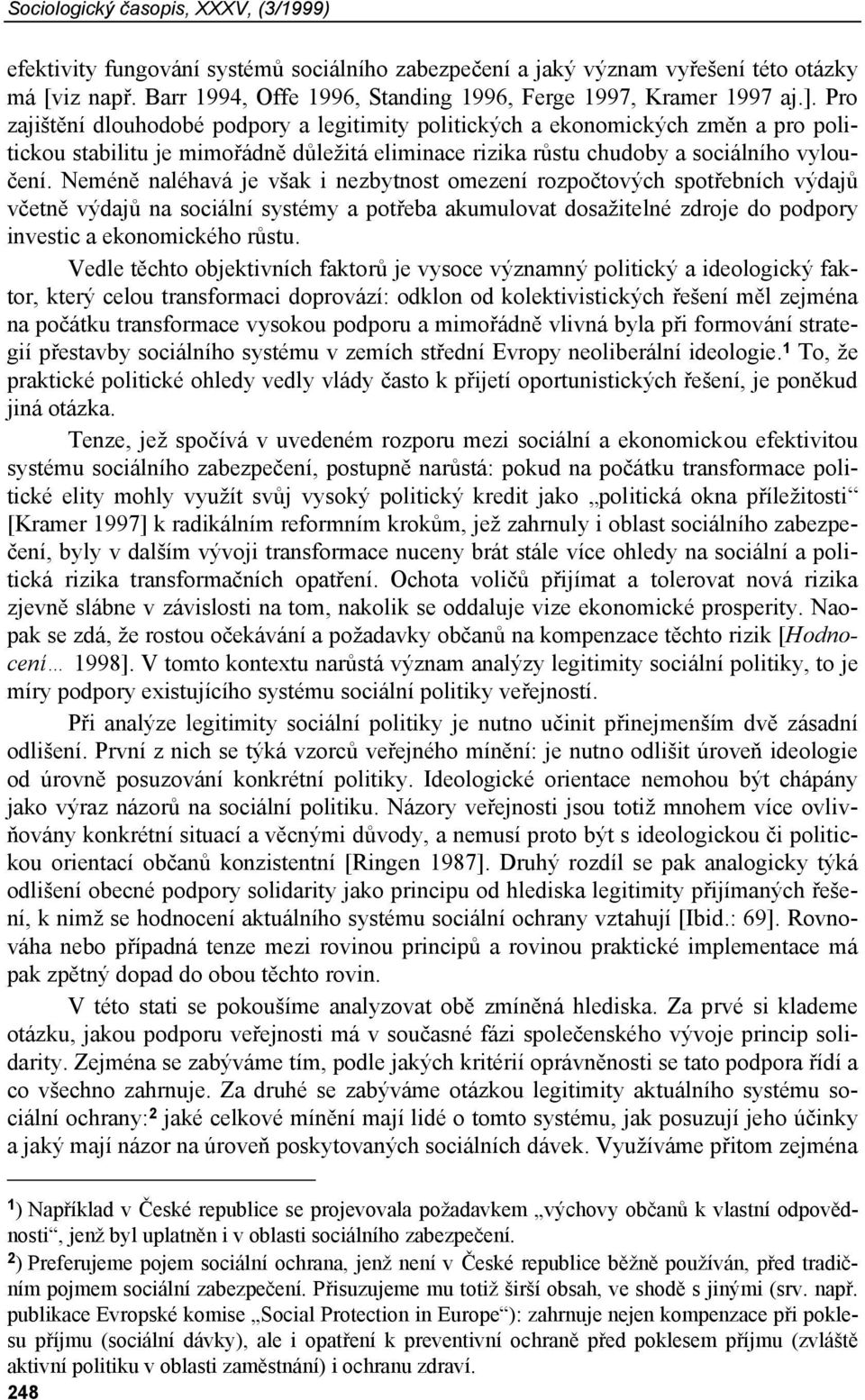 Pro zajištění dlouhodobé podpory a legitimity politických a ekonomických změn a pro politickou stabilitu je mimořádně důležitá eliminace rizika růstu chudoby a sociálního vyloučení.