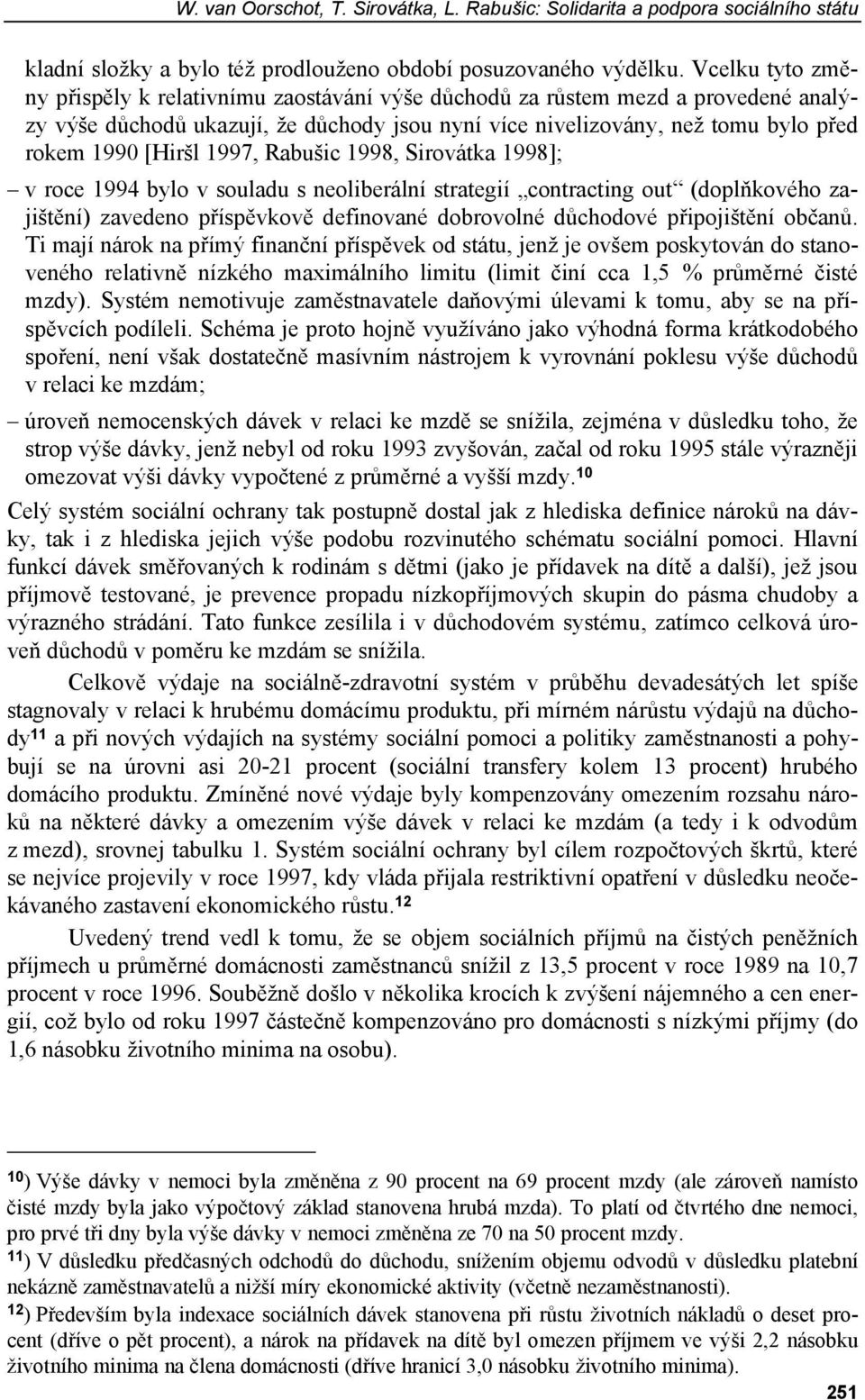 1997, Rabušic 1998, Sirovátka 1998]; v roce 1994 bylo v souladu s neoliberální strategií contracting out (doplňkového zajištění) zavedeno příspěvkově definované dobrovolné důchodové připojištění