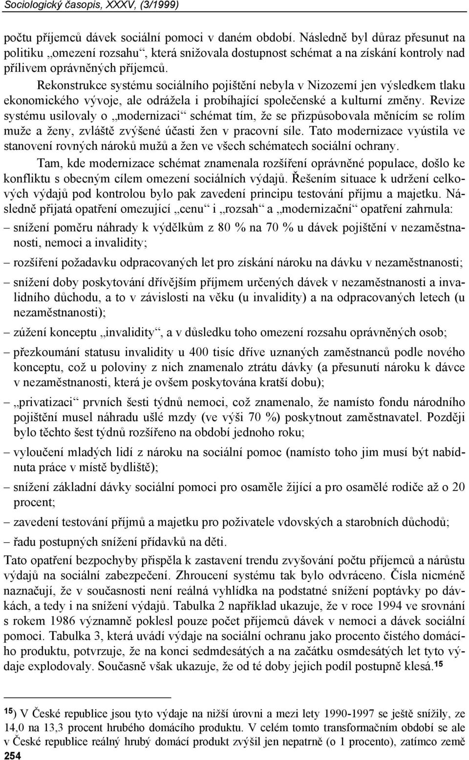 Rekonstrukce systému sociálního pojištění nebyla v Nizozemí jen výsledkem tlaku ekonomického vývoje, ale odrážela i probíhající společenské a kulturní změny.