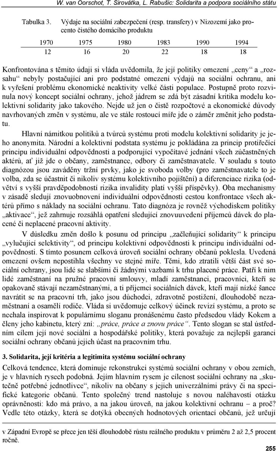 nebyly postačující ani pro podstatné omezení výdajů na sociální ochranu, ani k vyřešení problému ekonomické neaktivity velké části populace.