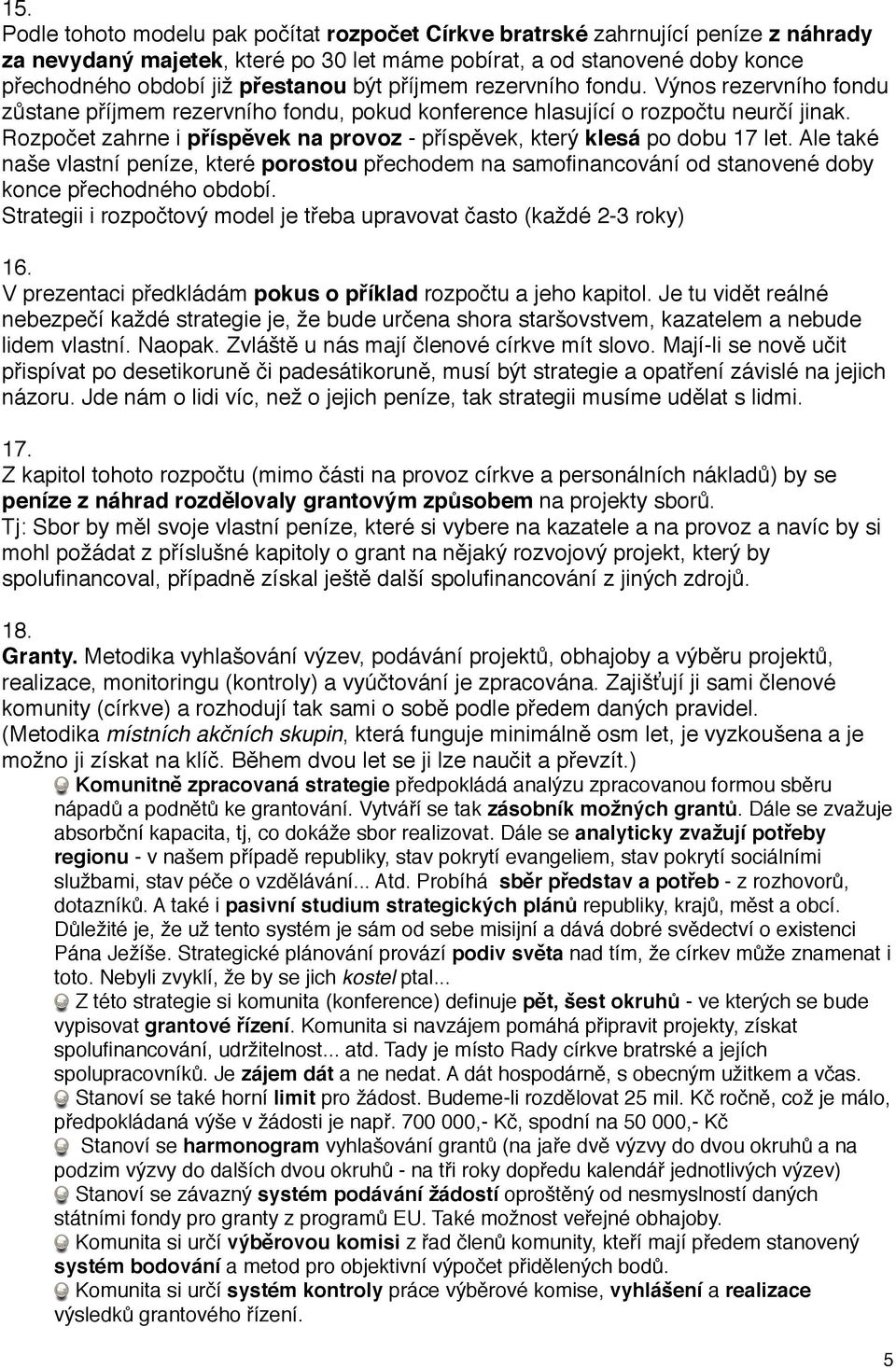 Rozpočet zahrne i příspěvek na provoz - příspěvek, který klesá po dobu 17 let. Ale také naše vlastní peníze, které porostou přechodem na samofinancování od stanovené doby konce přechodného období.